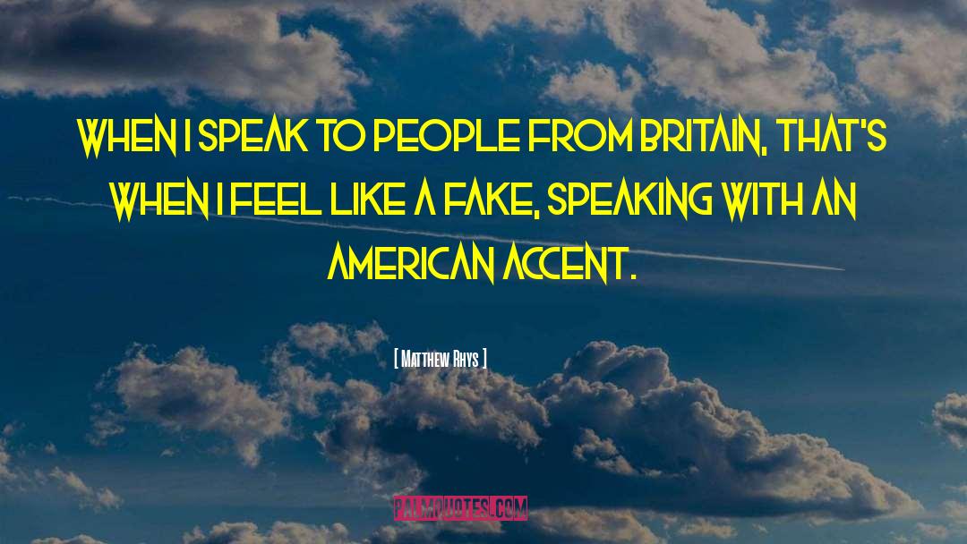 Matthew Rhys Quotes: When I speak to people