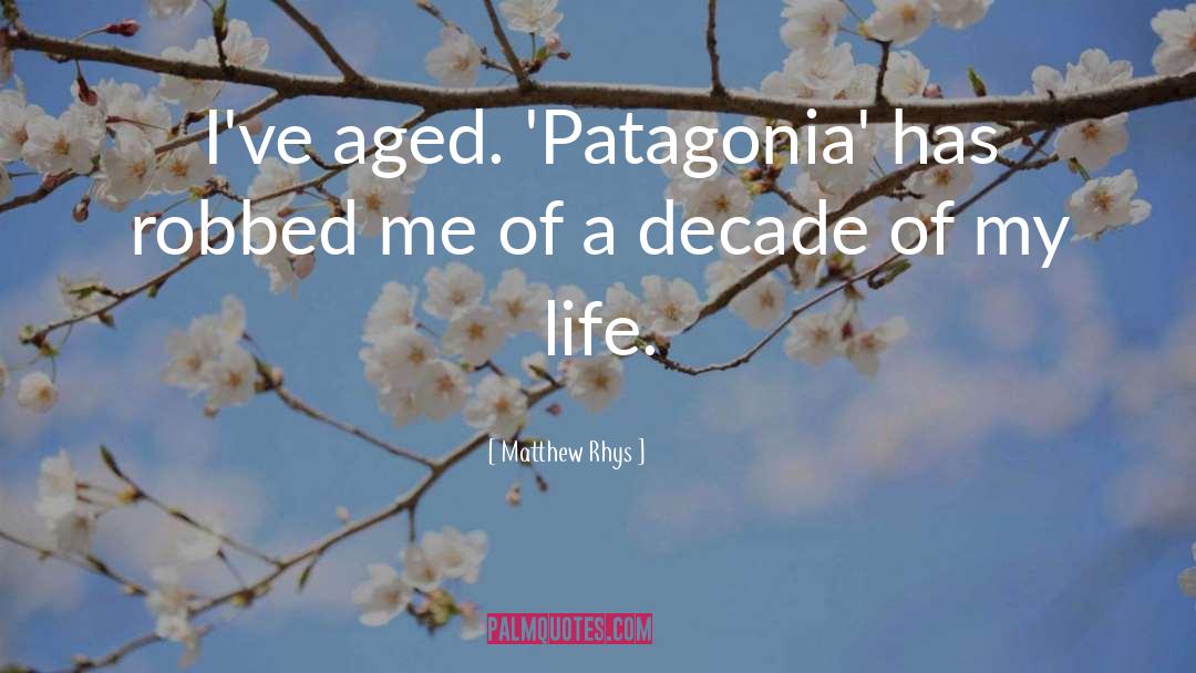 Matthew Rhys Quotes: I've aged. 'Patagonia' has robbed