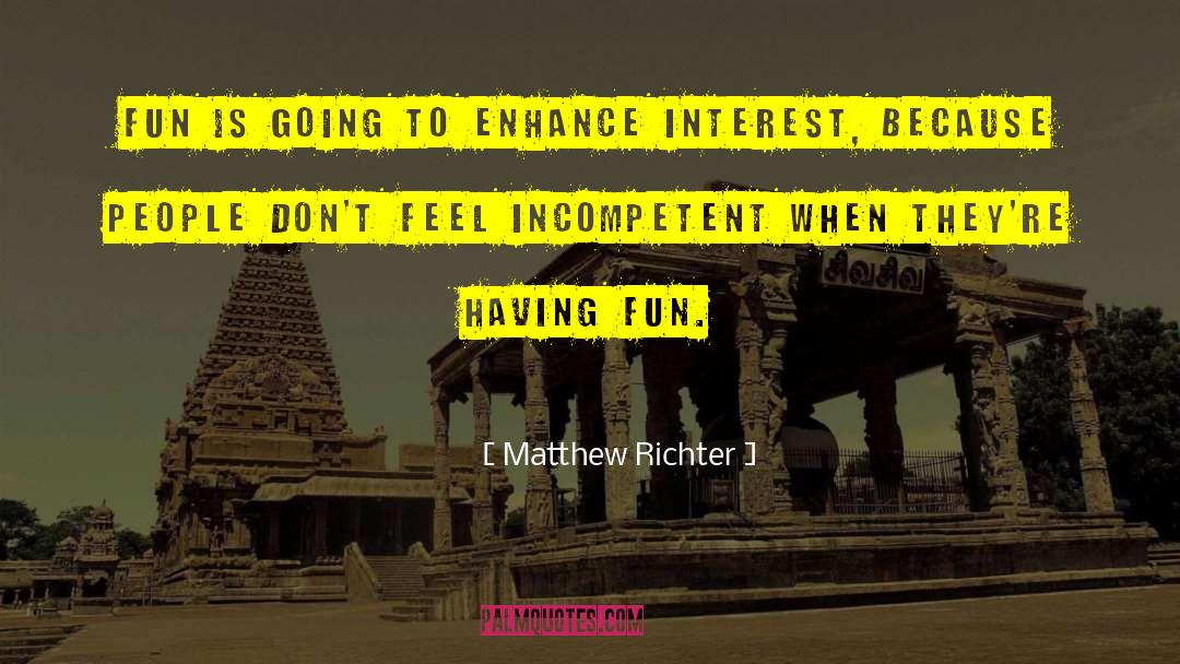 Matthew Richter Quotes: Fun is going to enhance