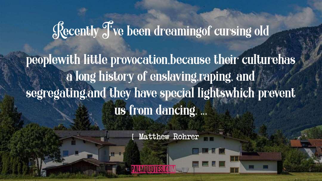 Matthew Rohrer Quotes: Recently I've been dreaming<br>of cursing