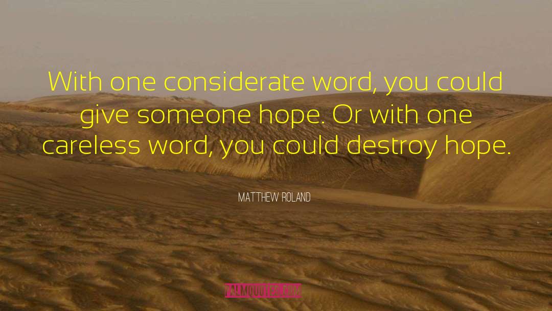 Matthew Roland Quotes: With one considerate word, you