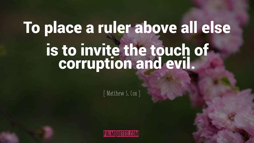 Matthew S. Cox Quotes: To place a ruler above