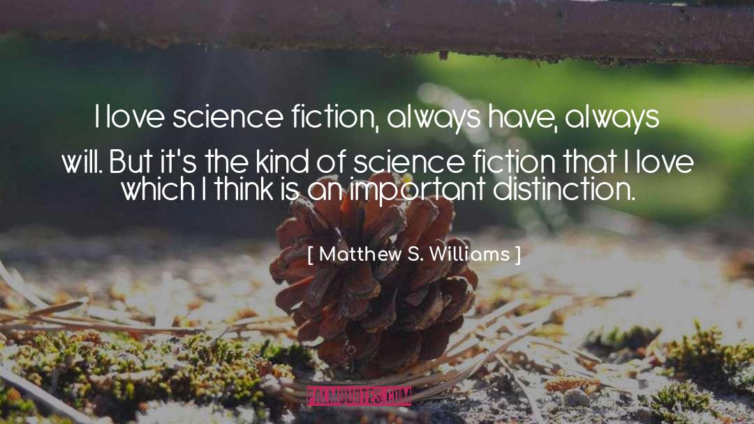 Matthew S. Williams Quotes: I love science fiction, always