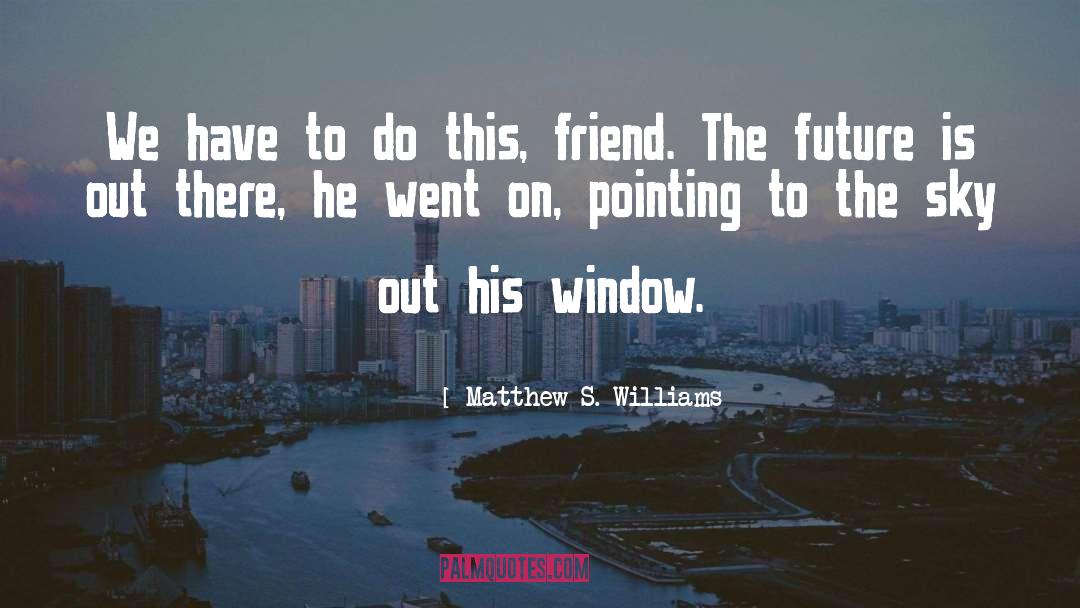 Matthew S. Williams Quotes: We have to do this,