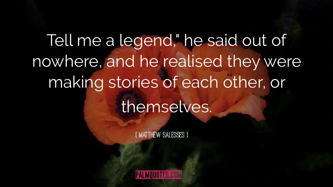 Matthew Salesses Quotes: Tell me a legend,