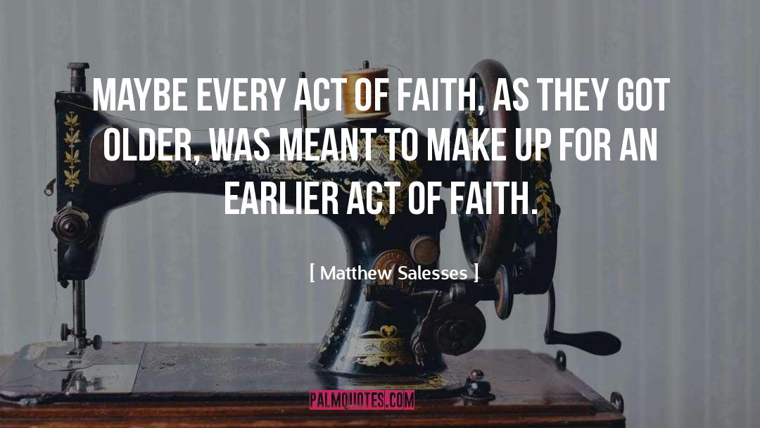 Matthew Salesses Quotes: Maybe every act of faith,