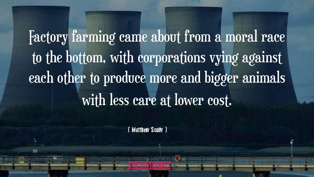 Matthew Scully Quotes: Factory farming came about from