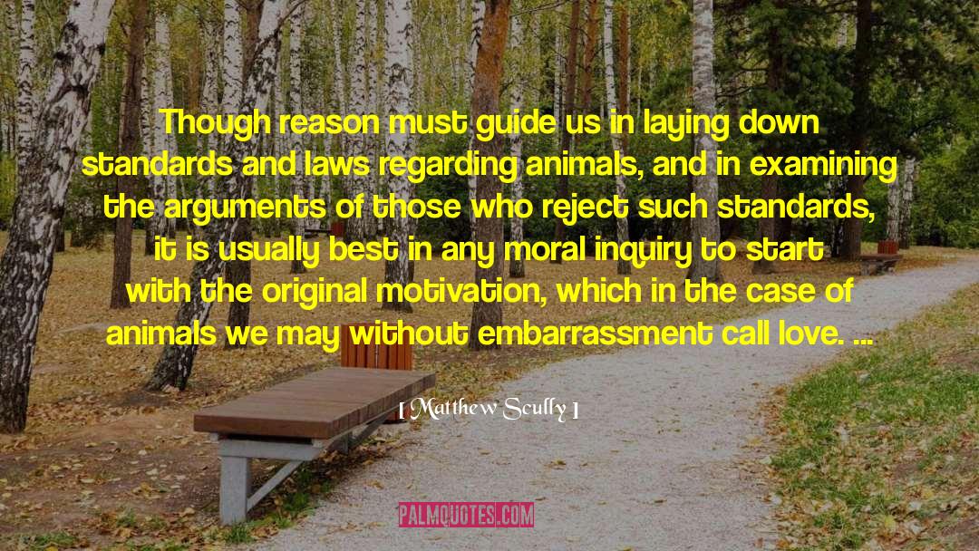 Matthew Scully Quotes: Though reason must guide us