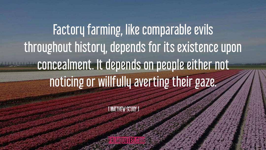 Matthew Scully Quotes: Factory farming, like comparable evils