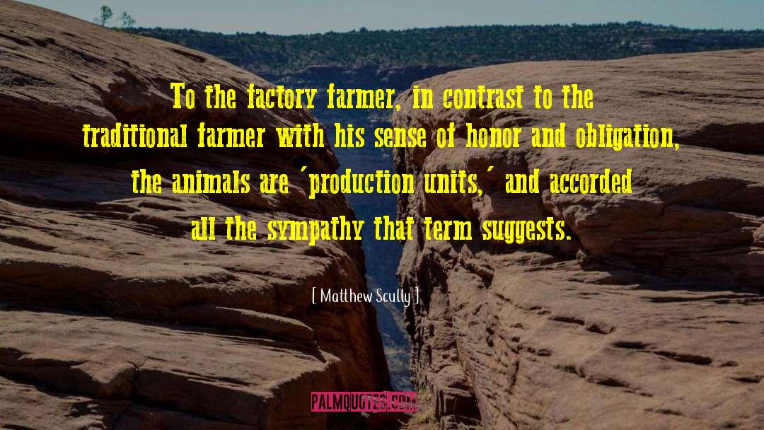 Matthew Scully Quotes: To the factory farmer, in