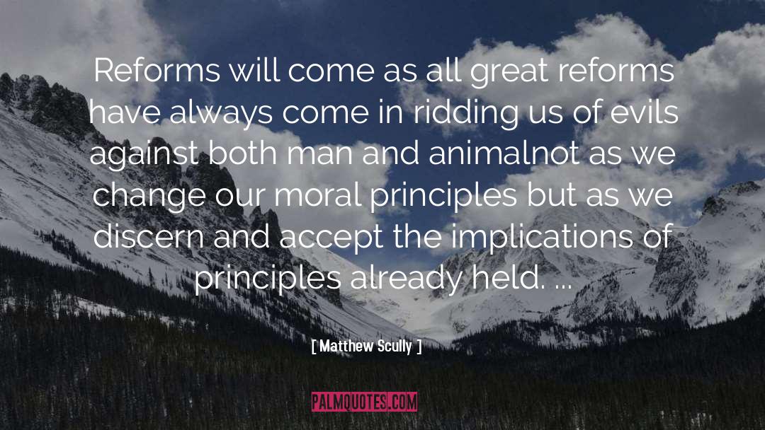 Matthew Scully Quotes: Reforms will come as all