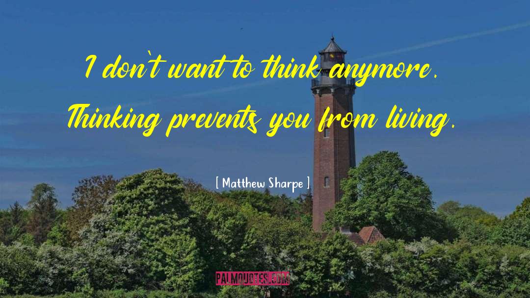 Matthew Sharpe Quotes: I don't want to think