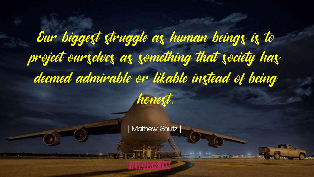 Matthew Shultz Quotes: Our biggest struggle as human
