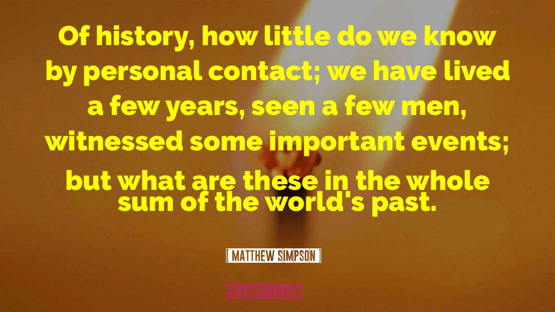 Matthew Simpson Quotes: Of history, how little do