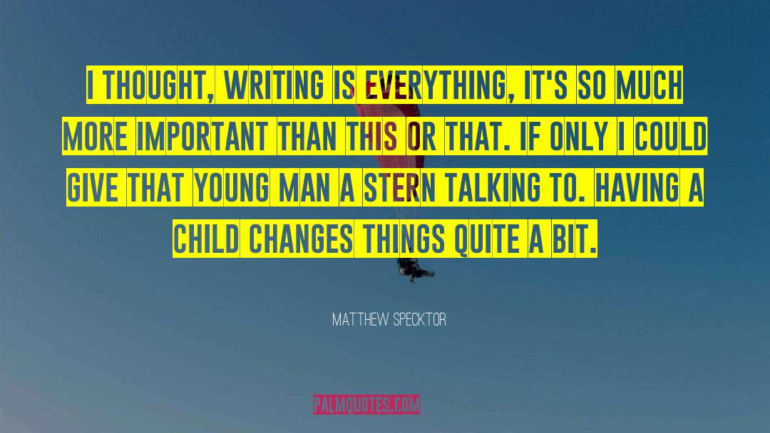 Matthew Specktor Quotes: I thought, writing is everything,