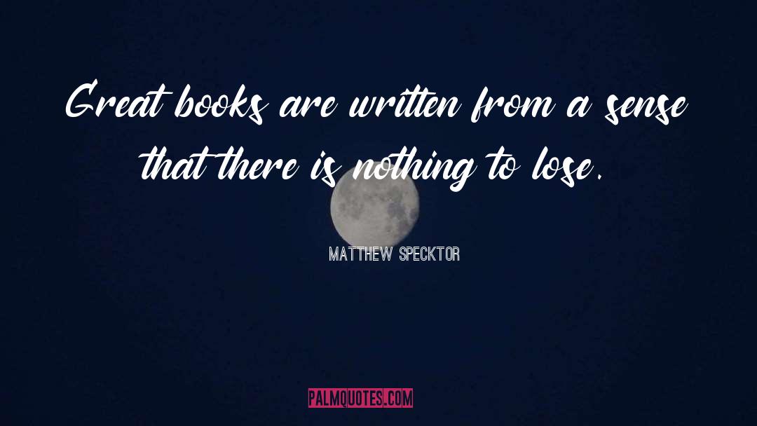 Matthew Specktor Quotes: Great books are written from