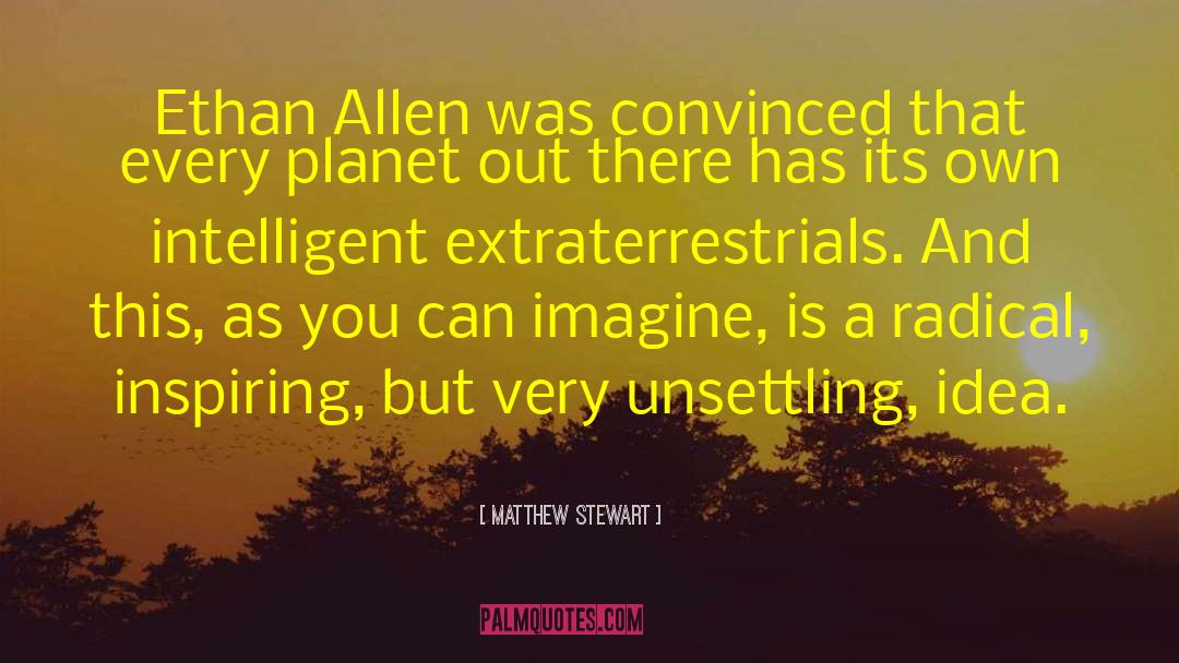 Matthew Stewart Quotes: Ethan Allen was convinced that