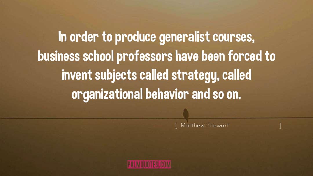 Matthew Stewart Quotes: In order to produce generalist