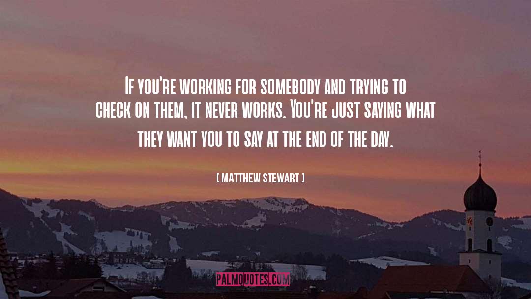 Matthew Stewart Quotes: If you're working for somebody