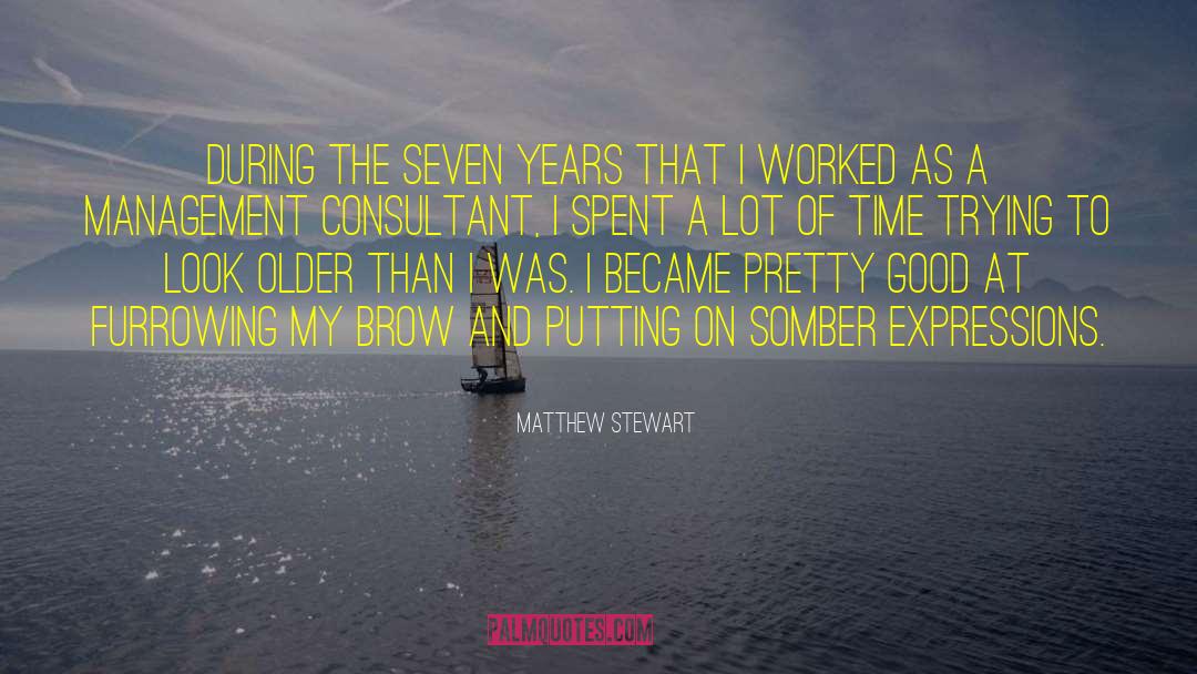 Matthew Stewart Quotes: During the seven years that