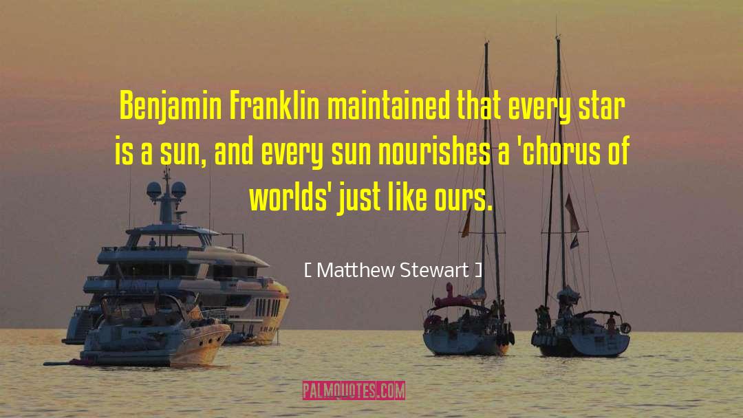 Matthew Stewart Quotes: Benjamin Franklin maintained that every