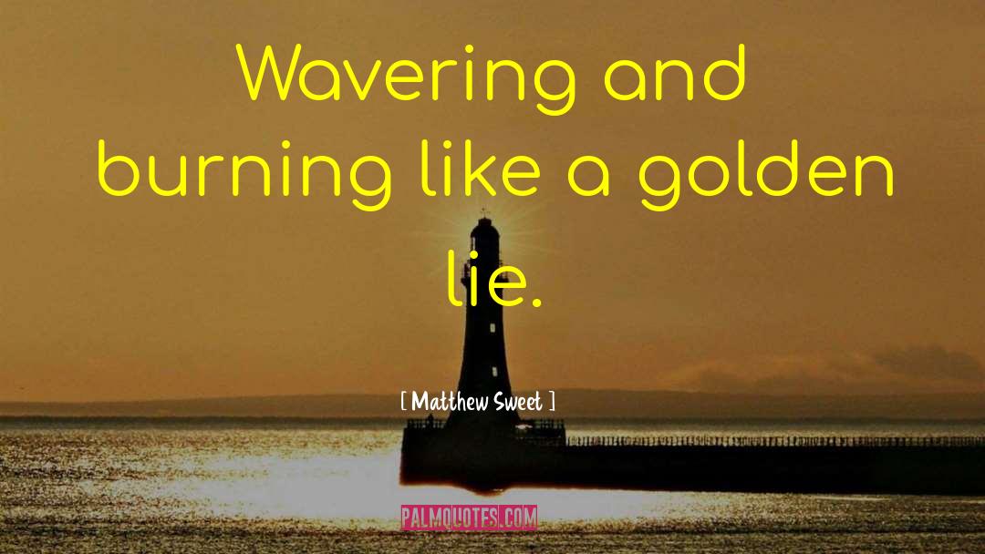 Matthew Sweet Quotes: Wavering and burning like a