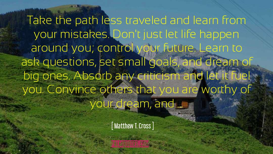 Matthew T. Cross Quotes: Take the path less traveled