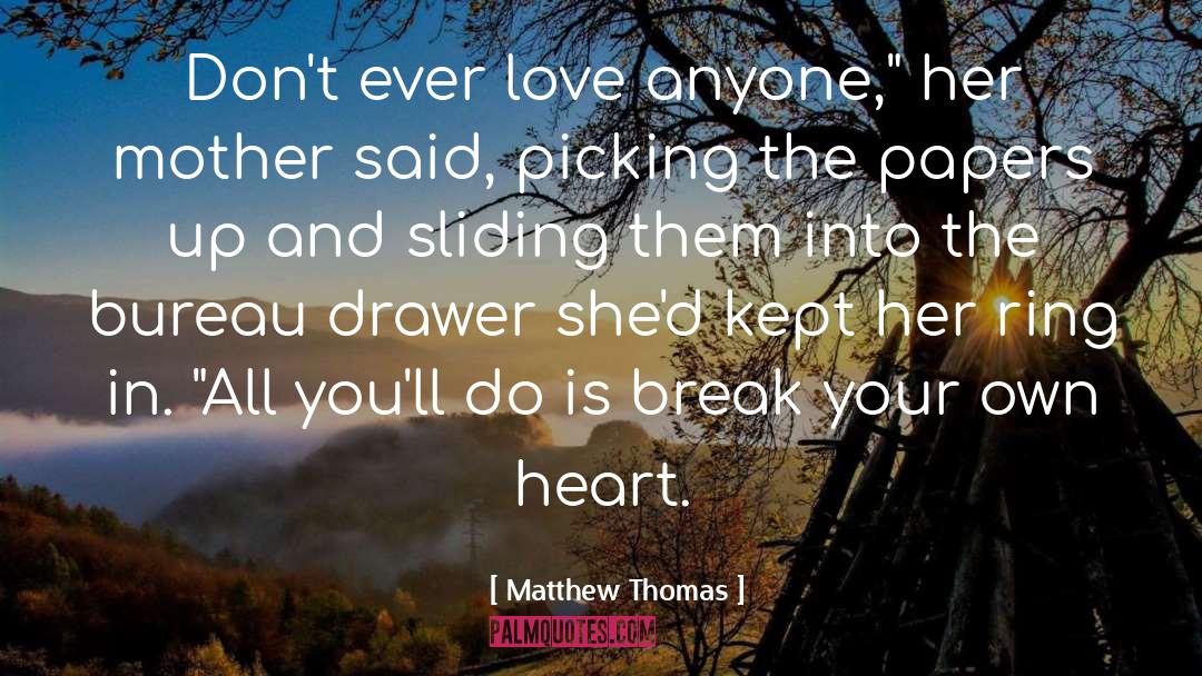 Matthew Thomas Quotes: Don't ever love anyone,