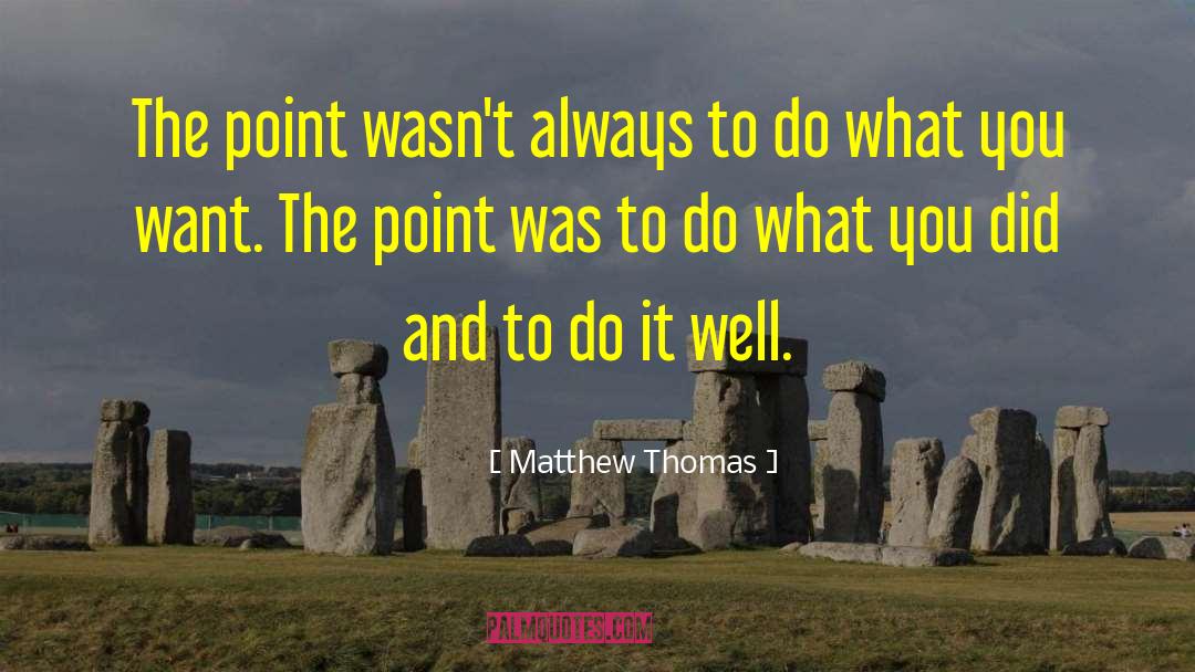 Matthew Thomas Quotes: The point wasn't always to