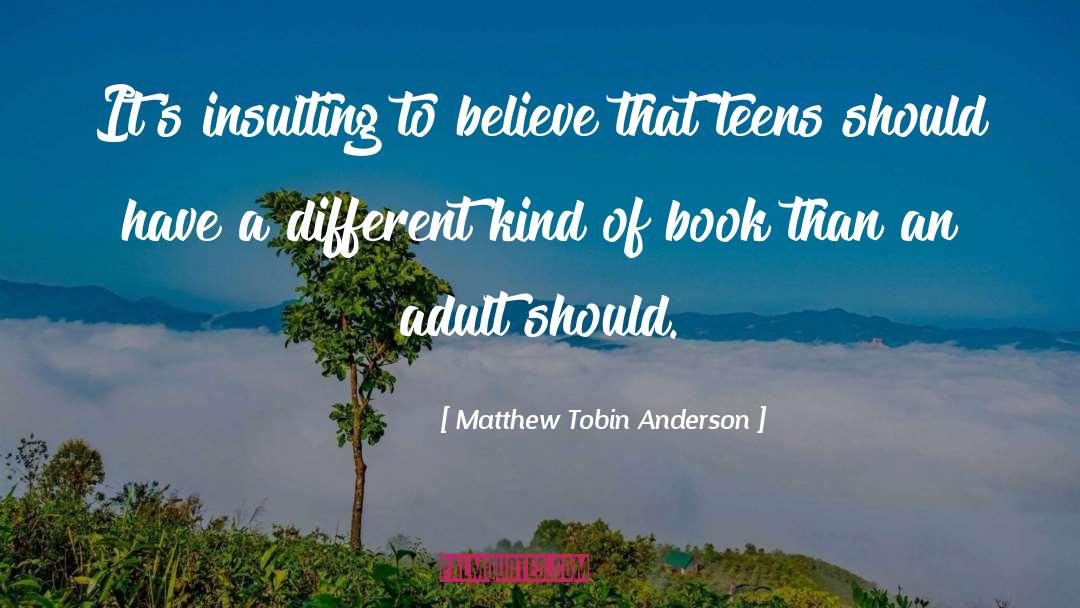 Matthew Tobin Anderson Quotes: It's insulting to believe that