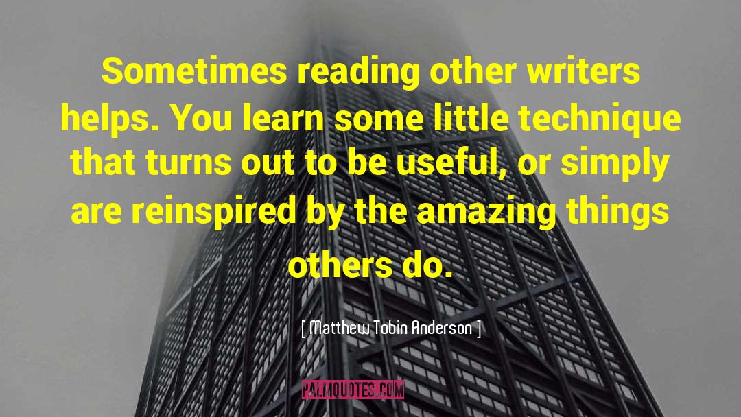 Matthew Tobin Anderson Quotes: Sometimes reading other writers helps.