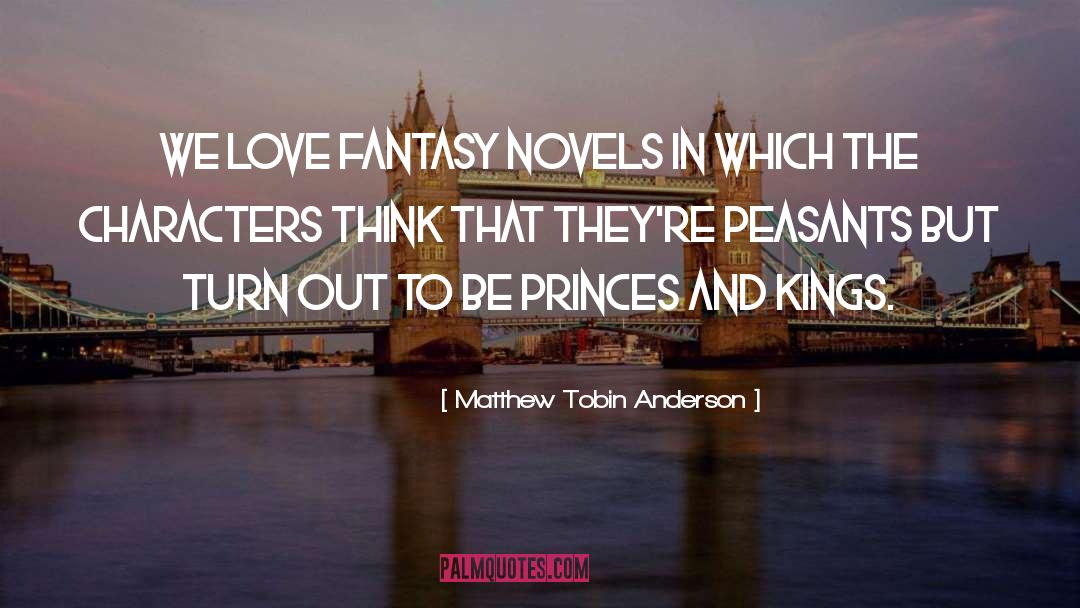 Matthew Tobin Anderson Quotes: We love fantasy novels in