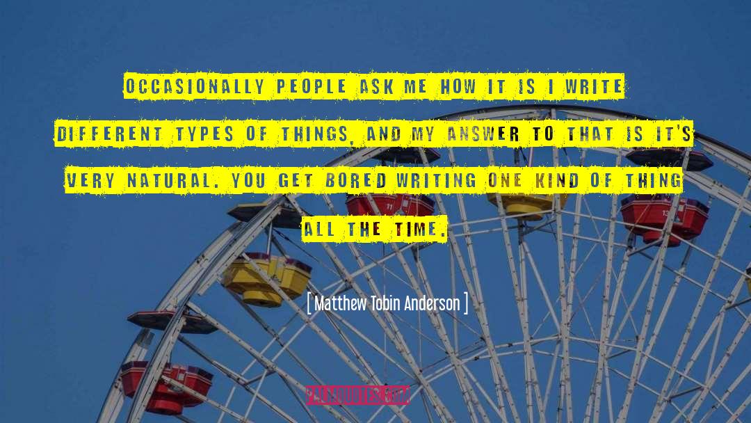 Matthew Tobin Anderson Quotes: Occasionally people ask me how