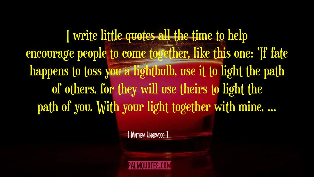 Matthew Underwood Quotes: I write little quotes all