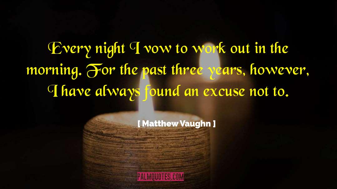 Matthew Vaughn Quotes: Every night I vow to