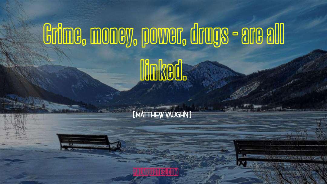 Matthew Vaughn Quotes: Crime, money, power, drugs -