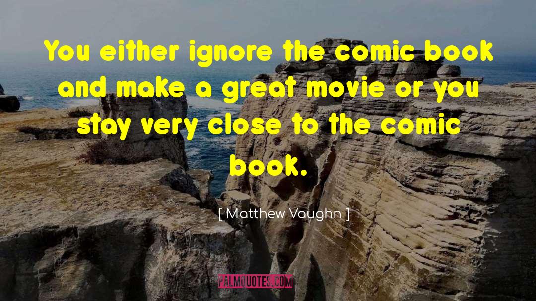 Matthew Vaughn Quotes: You either ignore the comic