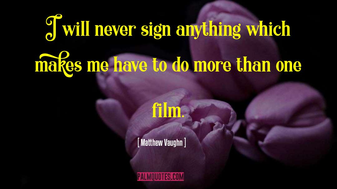 Matthew Vaughn Quotes: I will never sign anything
