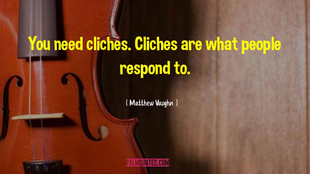 Matthew Vaughn Quotes: You need cliches. Cliches are