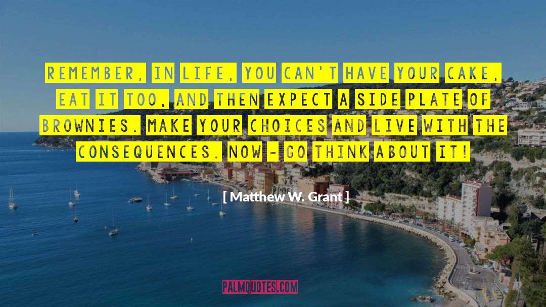 Matthew W. Grant Quotes: Remember, in life, you can't