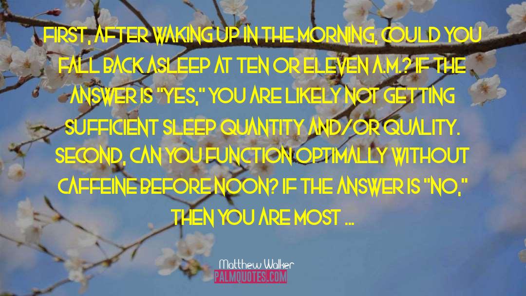 Matthew Walker Quotes: First, after waking up in