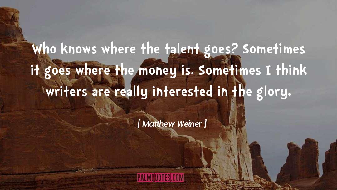 Matthew Weiner Quotes: Who knows where the talent
