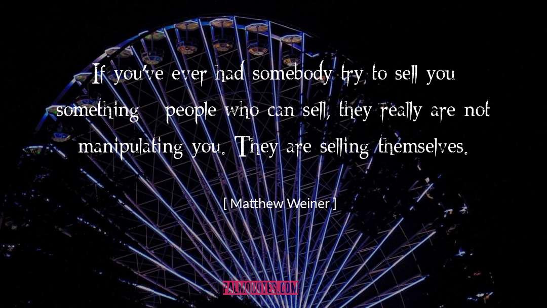 Matthew Weiner Quotes: If you've ever had somebody