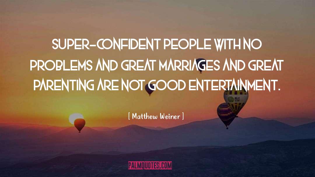 Matthew Weiner Quotes: Super-confident people with no problems