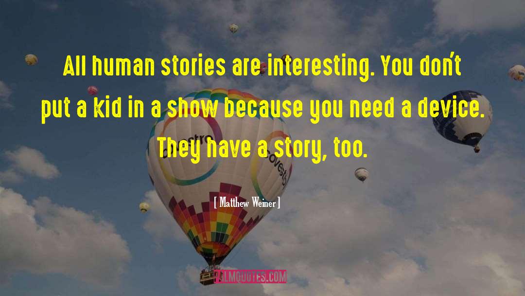 Matthew Weiner Quotes: All human stories are interesting.