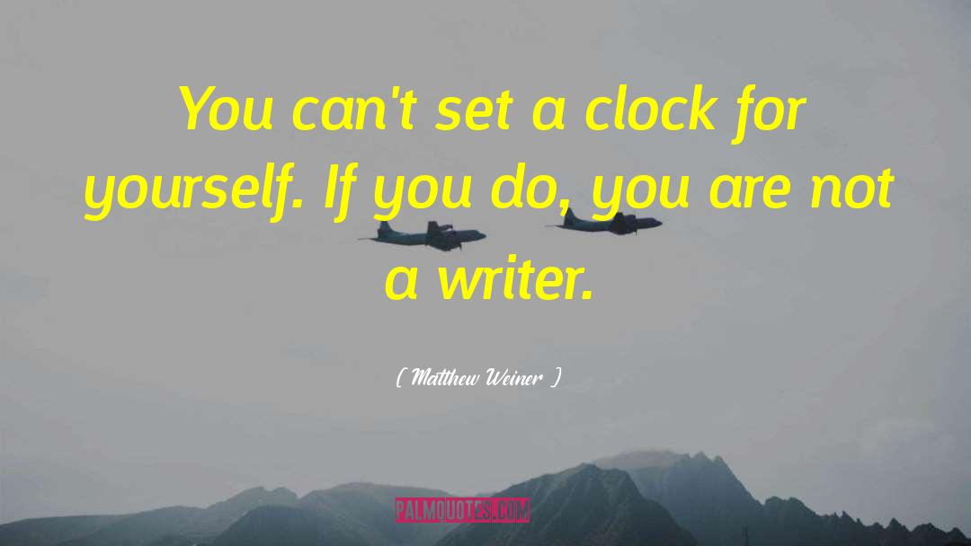 Matthew Weiner Quotes: You can't set a clock