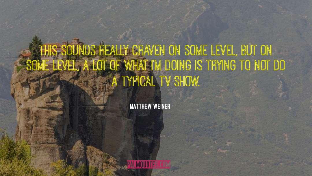 Matthew Weiner Quotes: This sounds really craven on