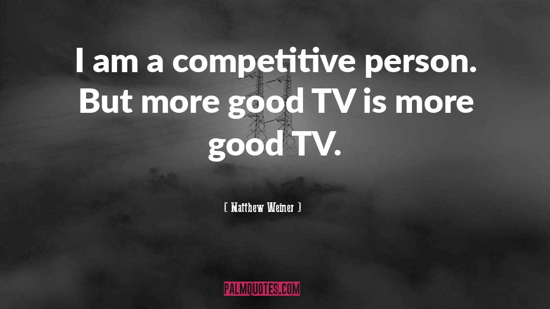 Matthew Weiner Quotes: I am a competitive person.