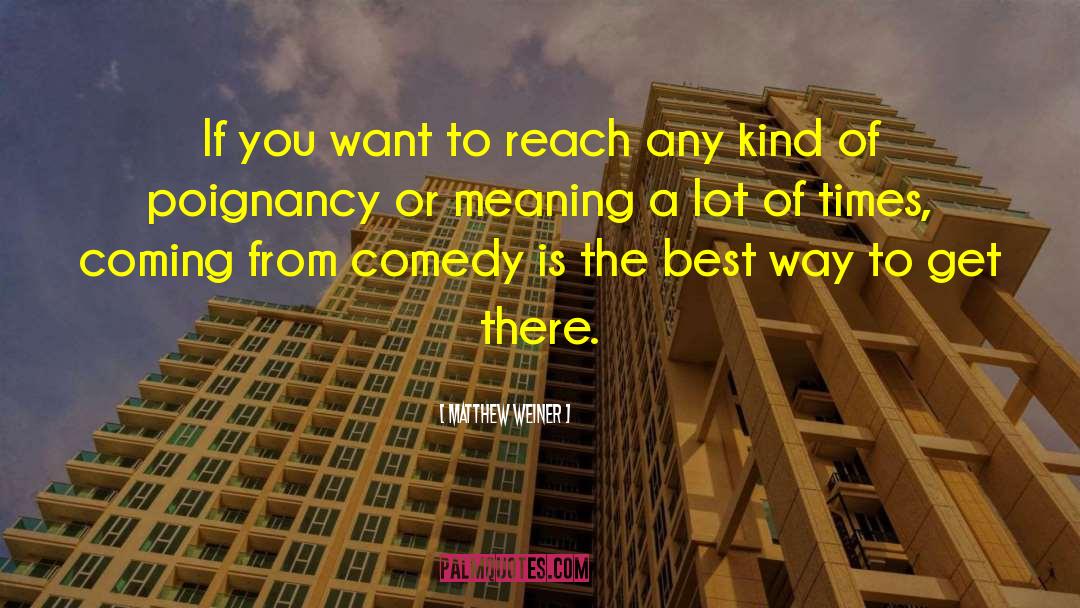 Matthew Weiner Quotes: If you want to reach