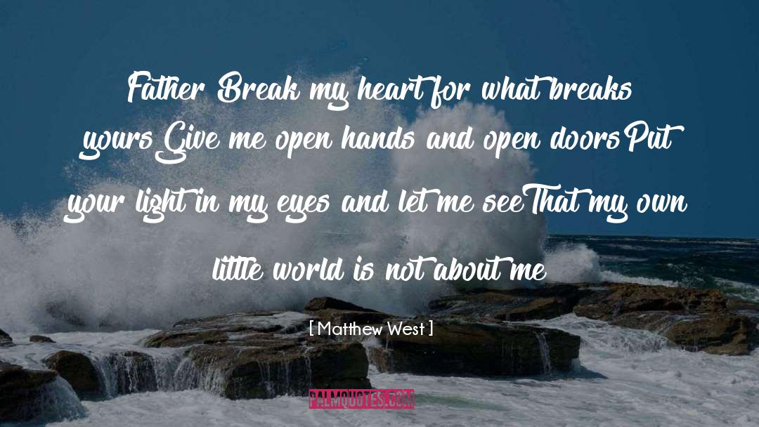 Matthew West Quotes: Father <br>Break my heart for